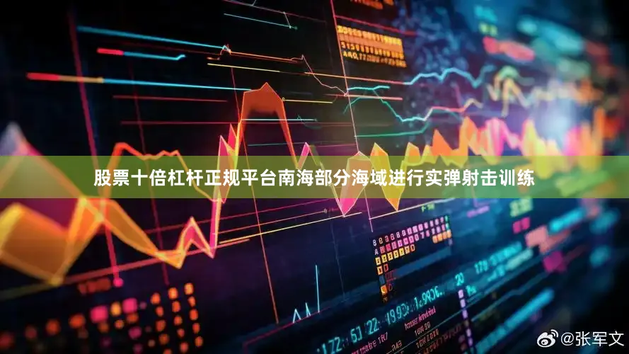 股票十倍杠杆正规平台南海部分海域进行实弹射击训练