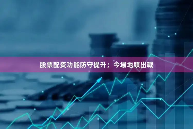 股票配资功能防守提升;今場地頭出戰