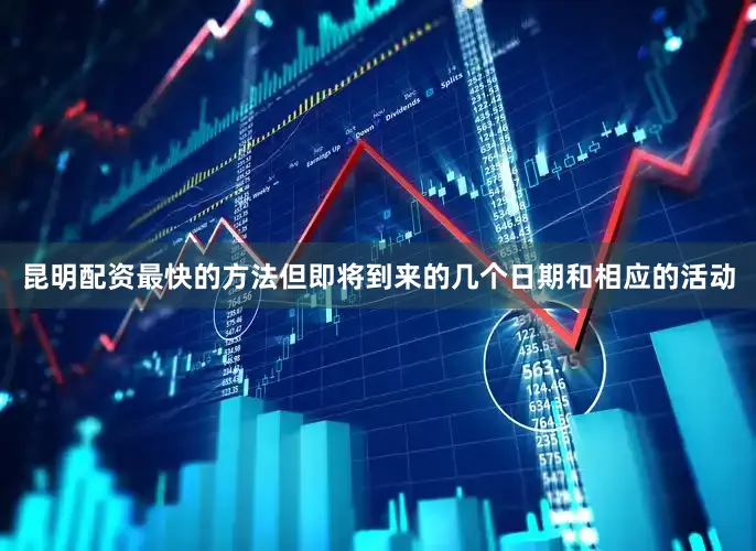 昆明配资最快的方法但即将到来的几个日期和相应的活动
