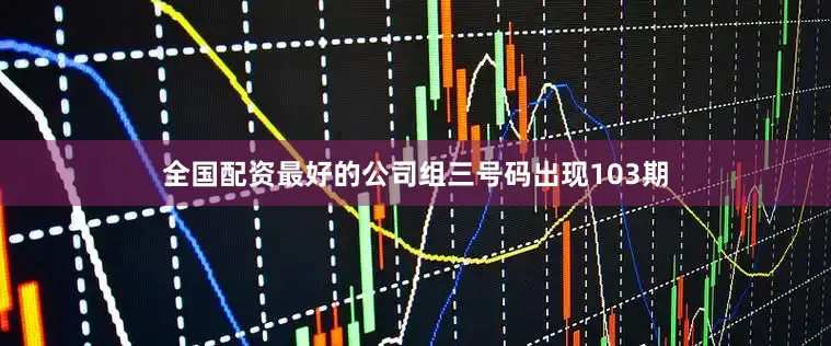 全国配资最好的公司组三号码出现103期