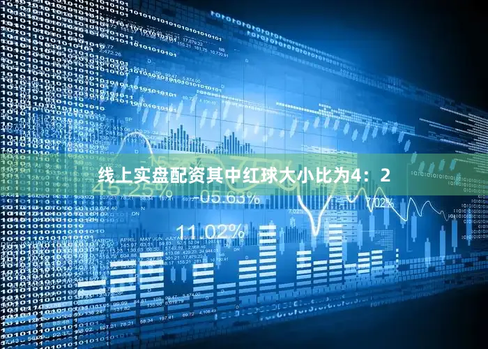 线上实盘配资其中红球大小比为4：2