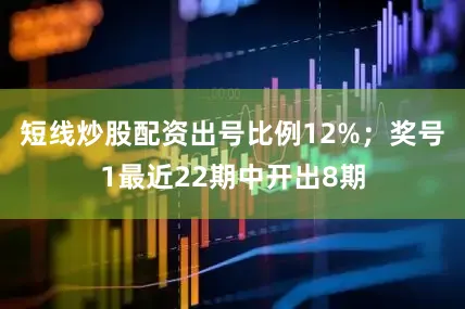 短线炒股配资出号比例12%；　　奖号1最近22期中开出8期